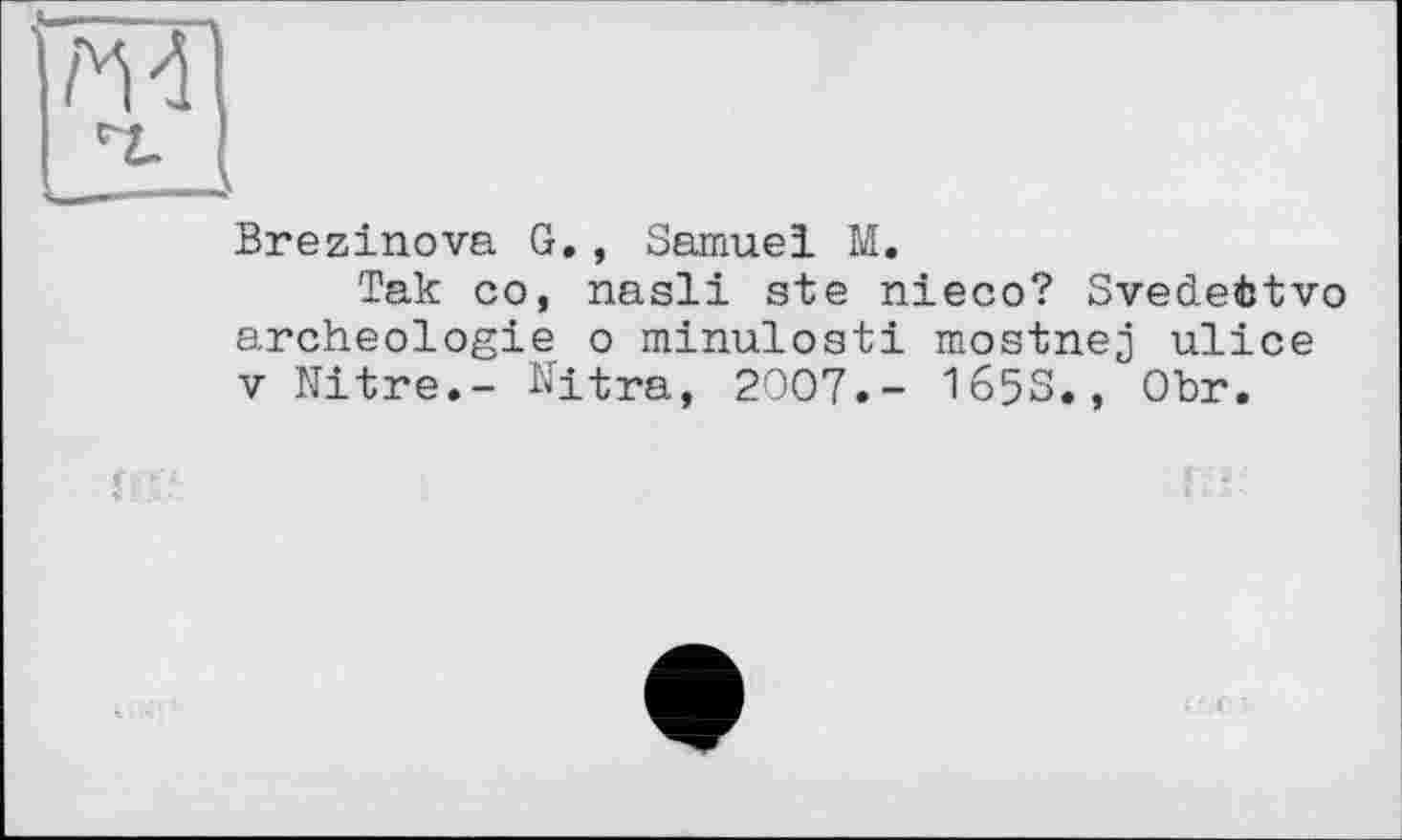 ﻿Brezinova G., Samuel M.
Так со, nasli ste nieco? Svedeàtvo archéologie о minuloati moatnej ulice V Nitre.- Ultra, 2007.- 1658., Obr.